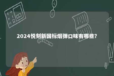 2024悦刻新国标烟弹口味有哪些？ 